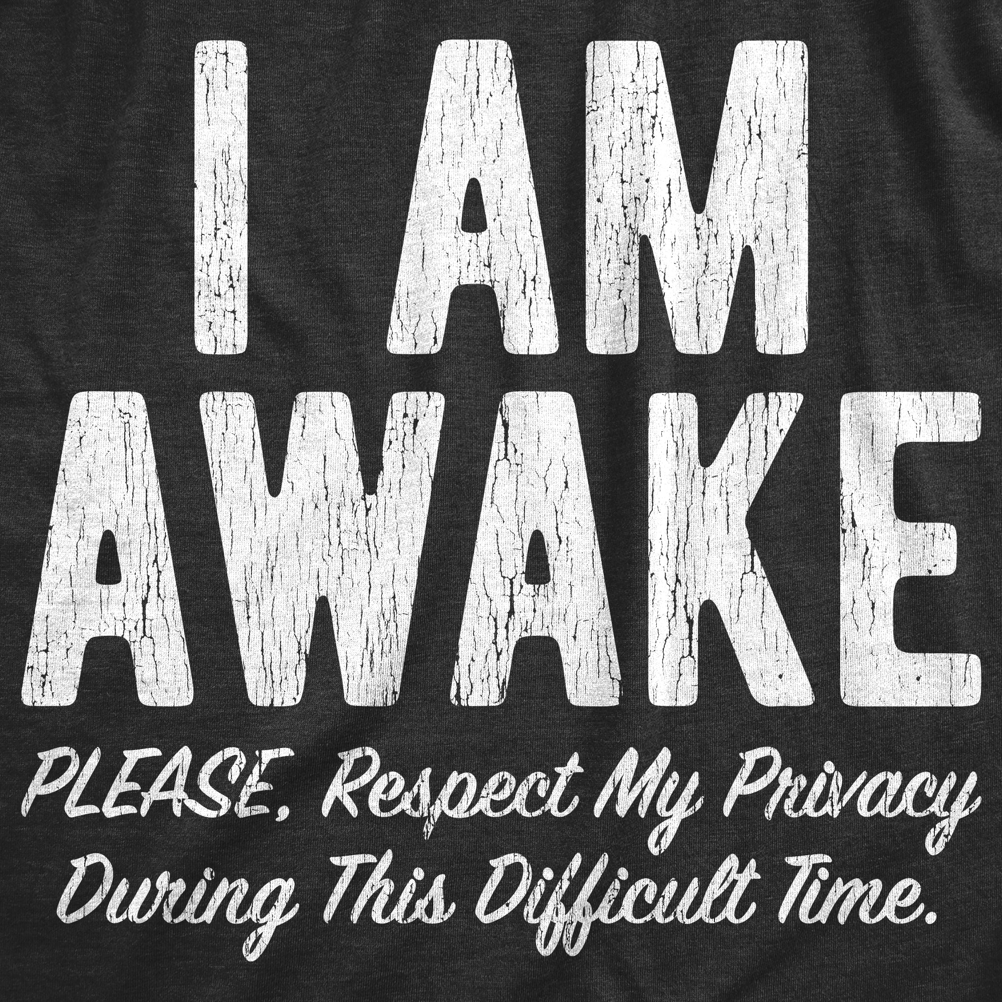 Funny Heather Black - AWAKE I Am Awake Please Respect My Privacy During This Difficult Time Mens T Shirt Nerdy Sarcastic Tee