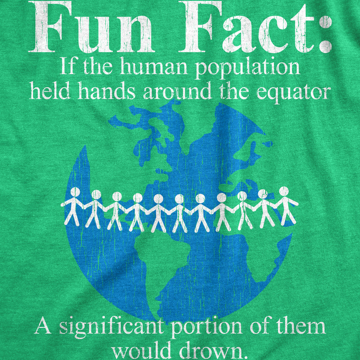 Fun Fact If The Human Population Held Hands Around The Equator A Significant Portion Of Them Would Drown Women&#39;s T Shirt