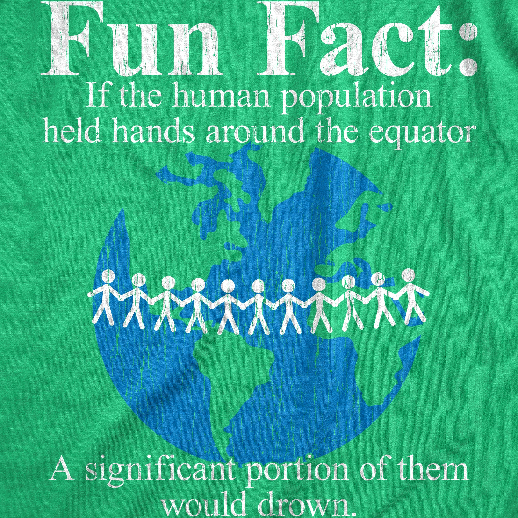 Funny Heather Green - FUNFACT Fun Fact If The Human Population Held Hands Around The Equator A Significant Portion Of Them Would Drown Womens T Shirt Nerdy Sarcastic Tee