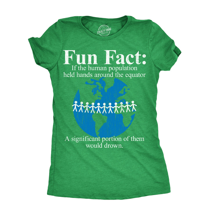 Funny Heather Green - FUNFACT Fun Fact If The Human Population Held Hands Around The Equator A Significant Portion Of Them Would Drown Womens T Shirt Nerdy Sarcastic Tee