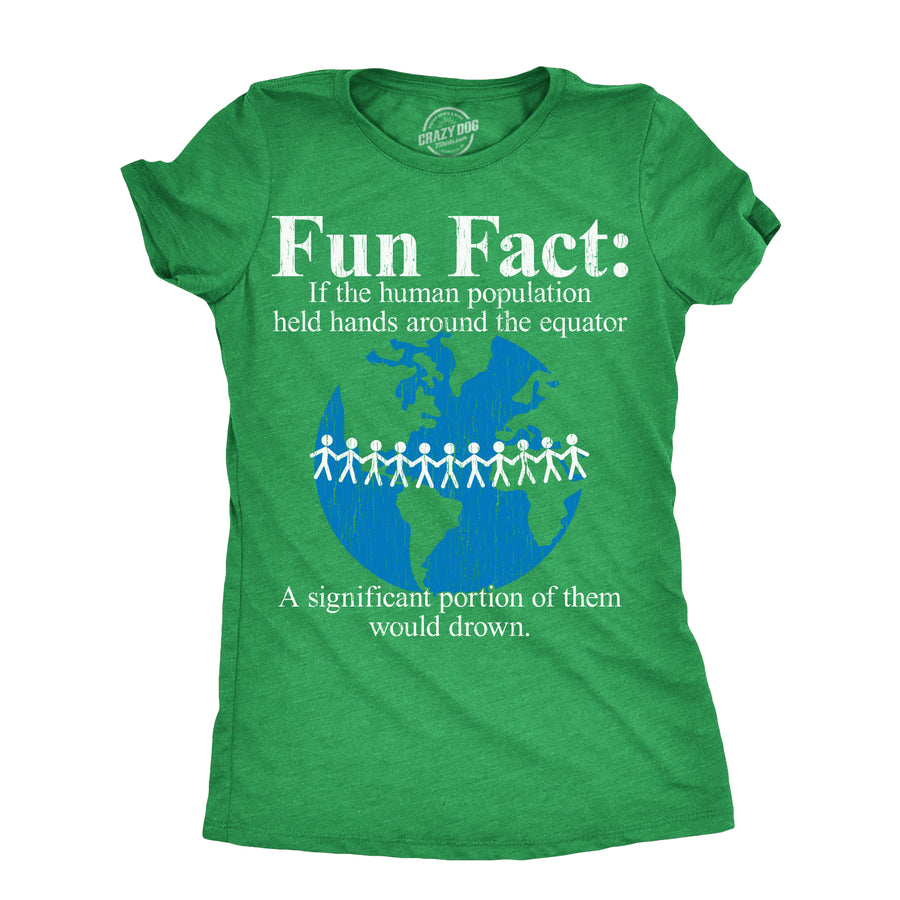 Funny Heather Green - FUNFACT Fun Fact If The Human Population Held Hands Around The Equator A Significant Portion Of Them Would Drown Womens T Shirt Nerdy Sarcastic Tee