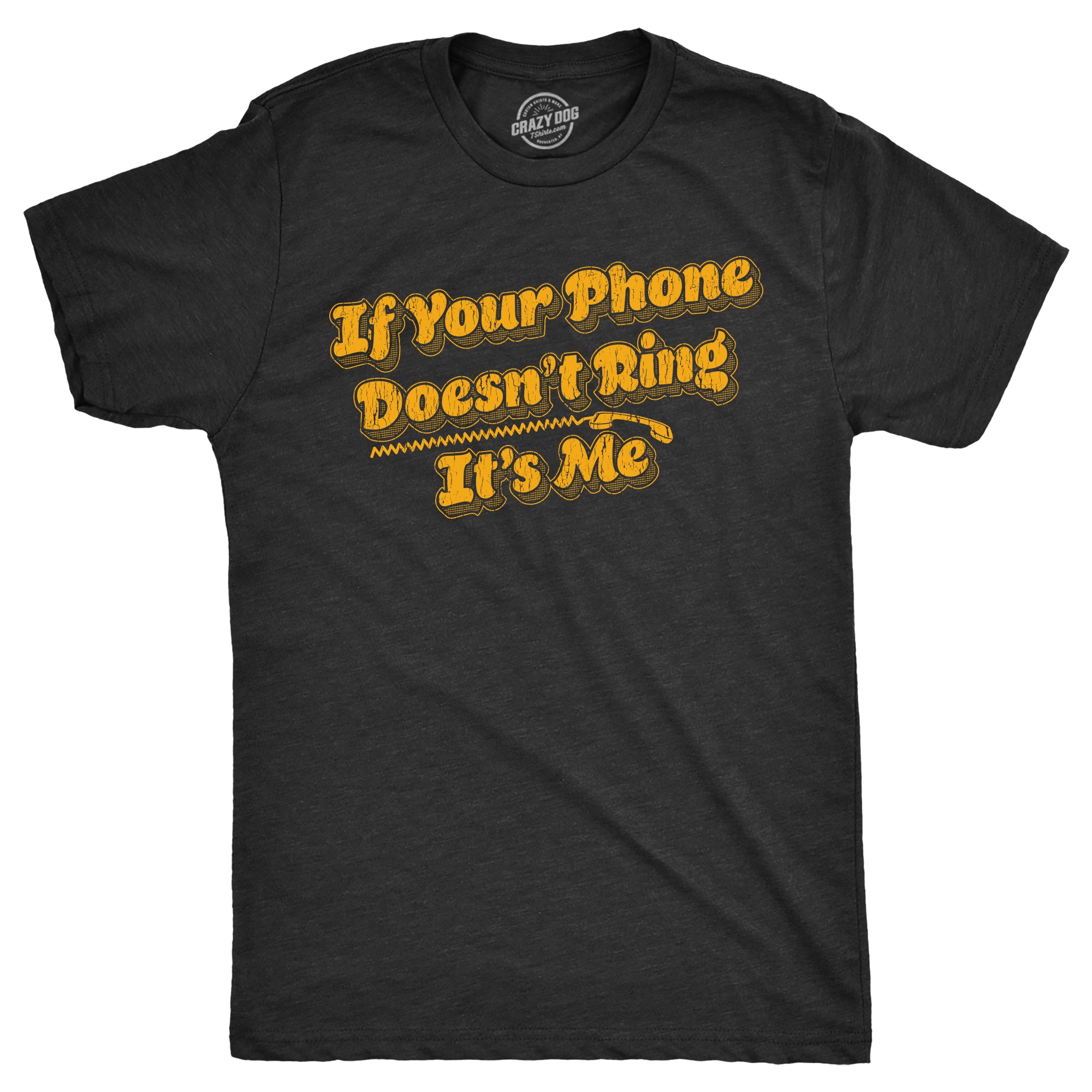 Funny Heather Black - RING If Your Phone Doesnt Ring Its Me Mens T Shirt Nerdy Sarcastic Tee