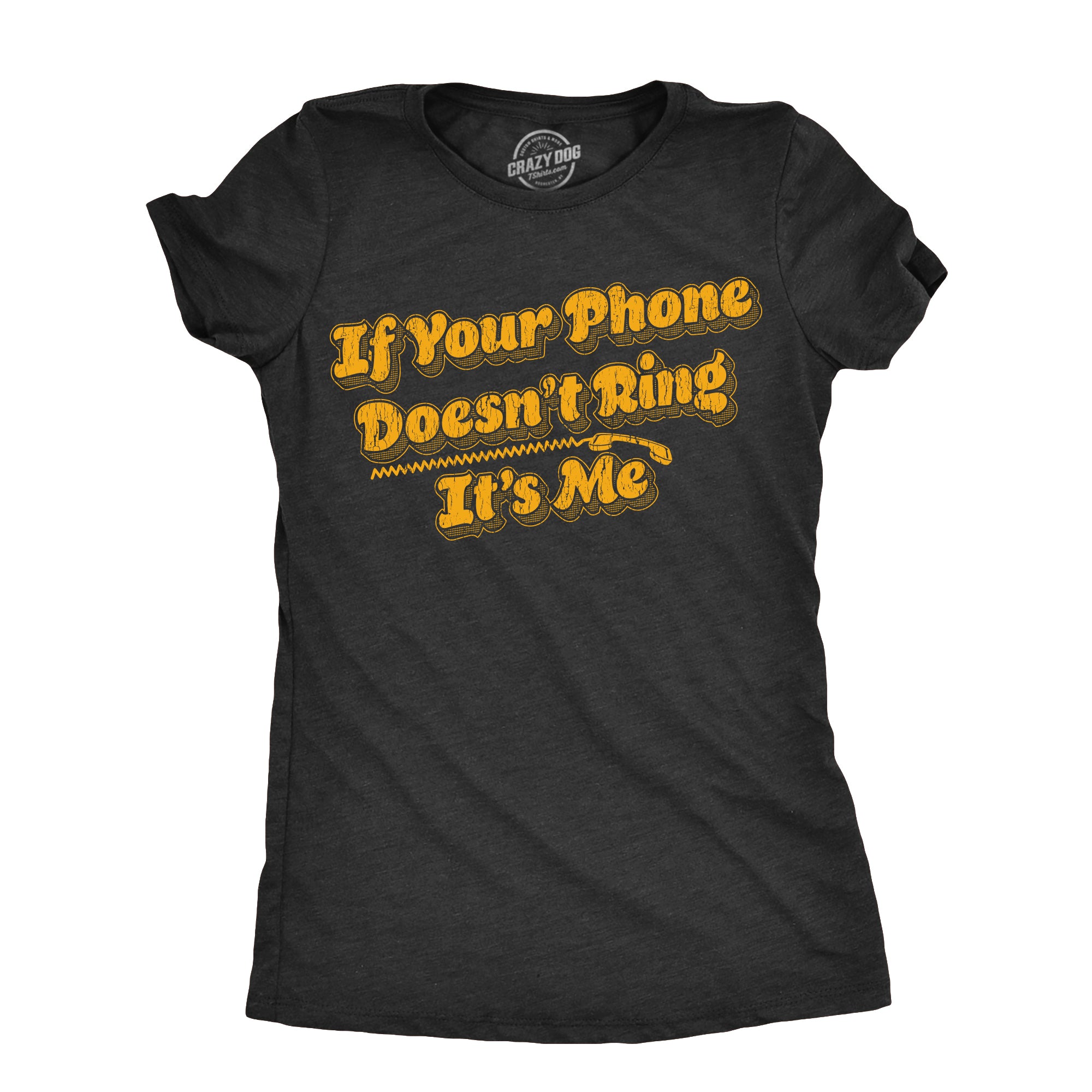 Funny Heather Black - RING If Your Phone Doesnt Ring Its Me Womens T Shirt Nerdy Sarcastic Tee