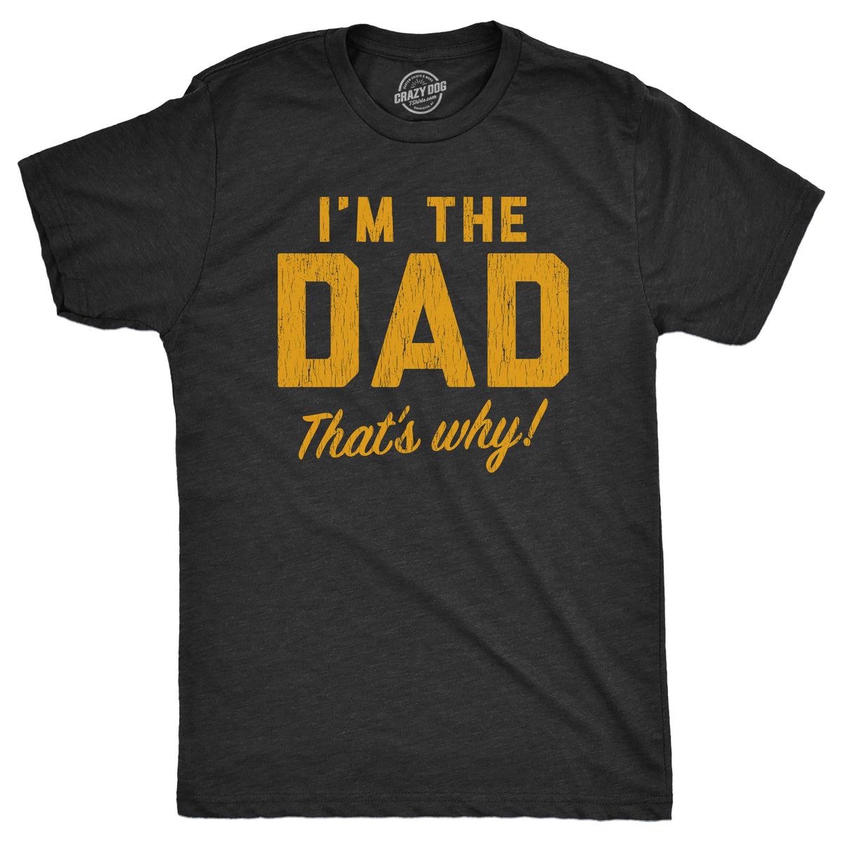 Funny Heather Black - WHY Im The Dad Thats Why Mens T Shirt Nerdy Father&#39;s Day Sarcastic Tee