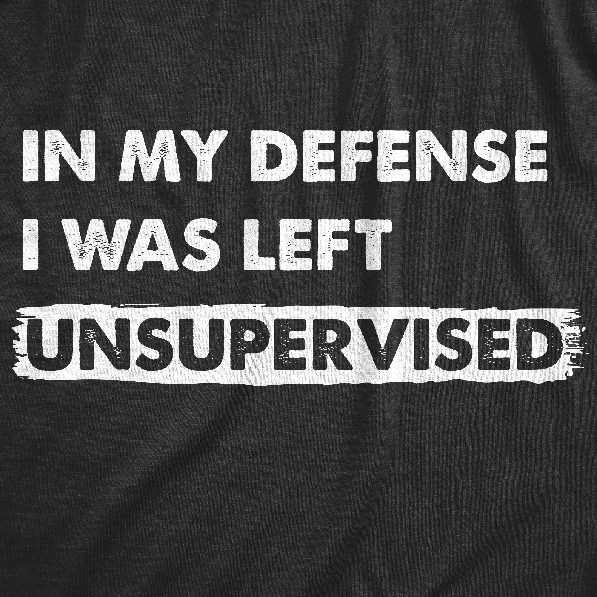 Funny Heather Black - MYDEFENSE In My Defense I Was Left Unsupervised Mens T Shirt Nerdy Sarcastic Tee