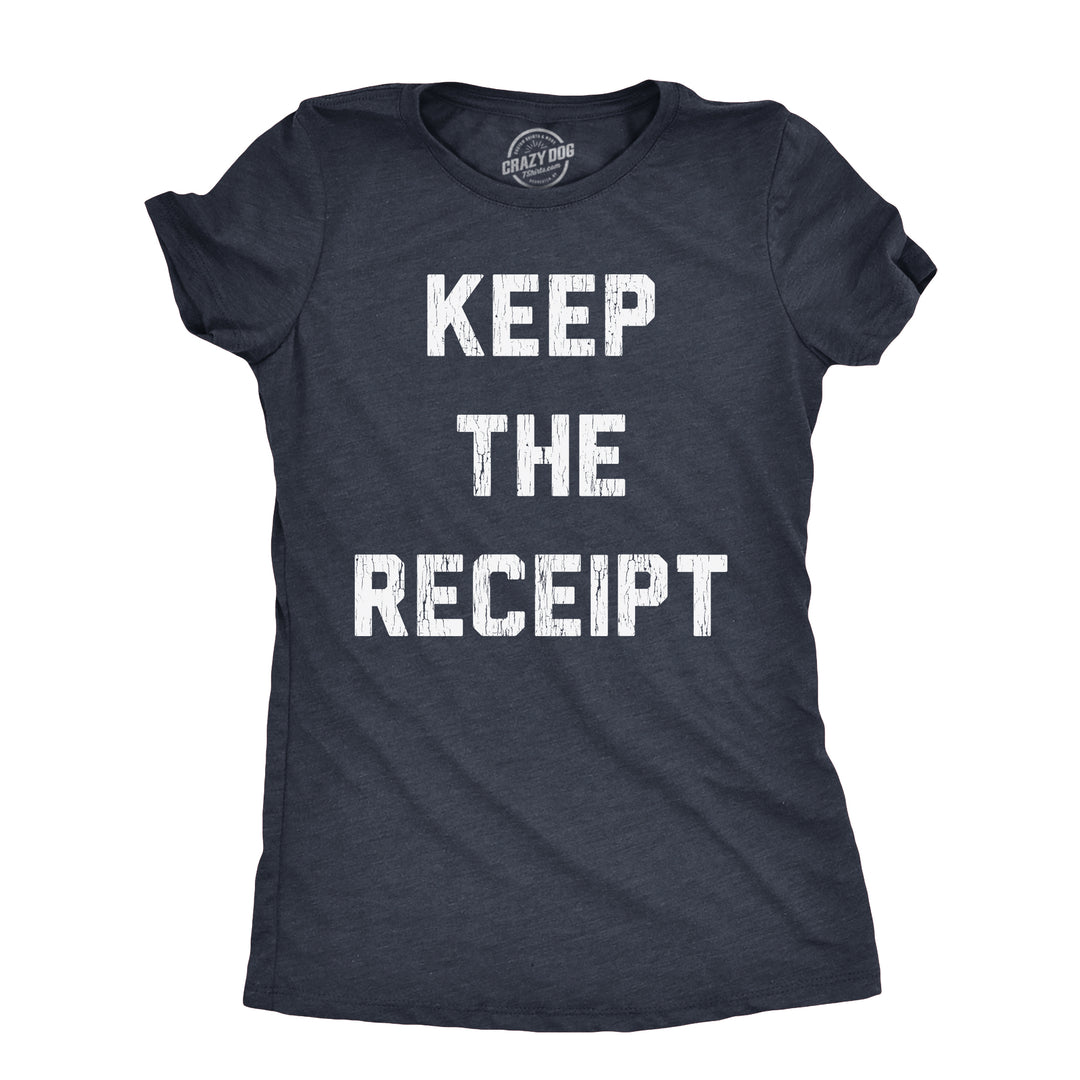 Funny Heather Navy - RECEIPT Keep The Receipt Womens T Shirt Nerdy Sarcastic Tee