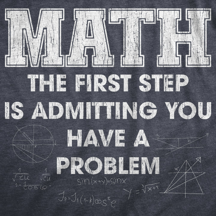 Math The Frist Step Is Admitting You Have A Problem Men's T Shirt