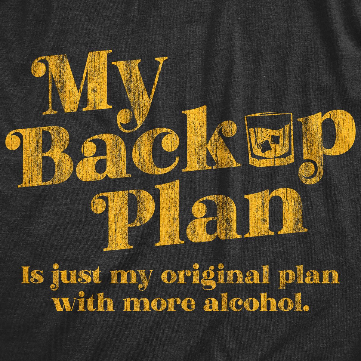 My Backup Plan Is Just My Original Plan With More Alcohol Men&#39;s T Shirt