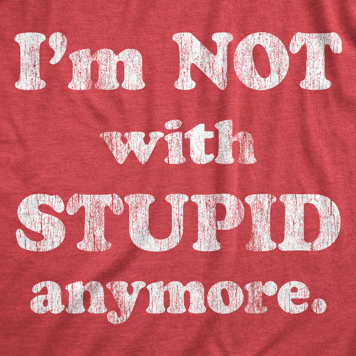Im Not With Stupid Anymore Women's T Shirt