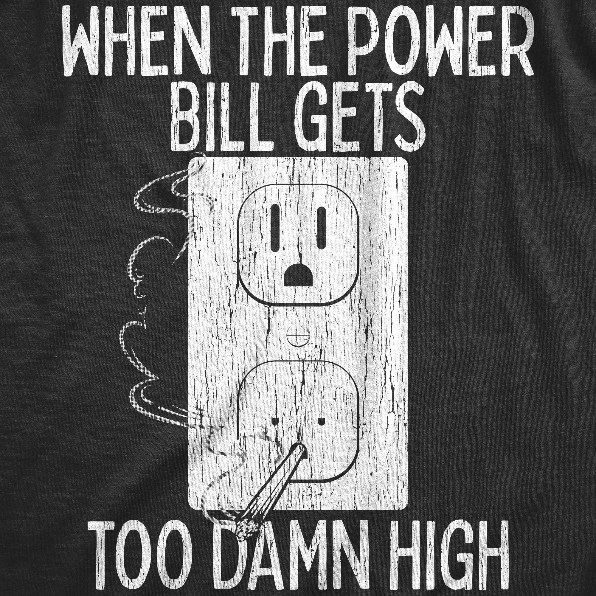 Funny Heather Black - POWERBILL When The Power Bill Gets Too Damn High Womens T Shirt Nerdy 420 Sarcastic Tee