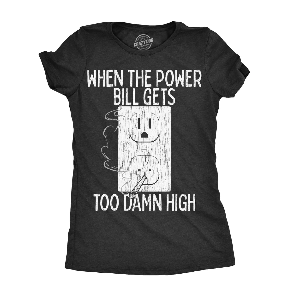 Funny Heather Black - POWERBILL When The Power Bill Gets Too Damn High Womens T Shirt Nerdy 420 sarcastic Tee