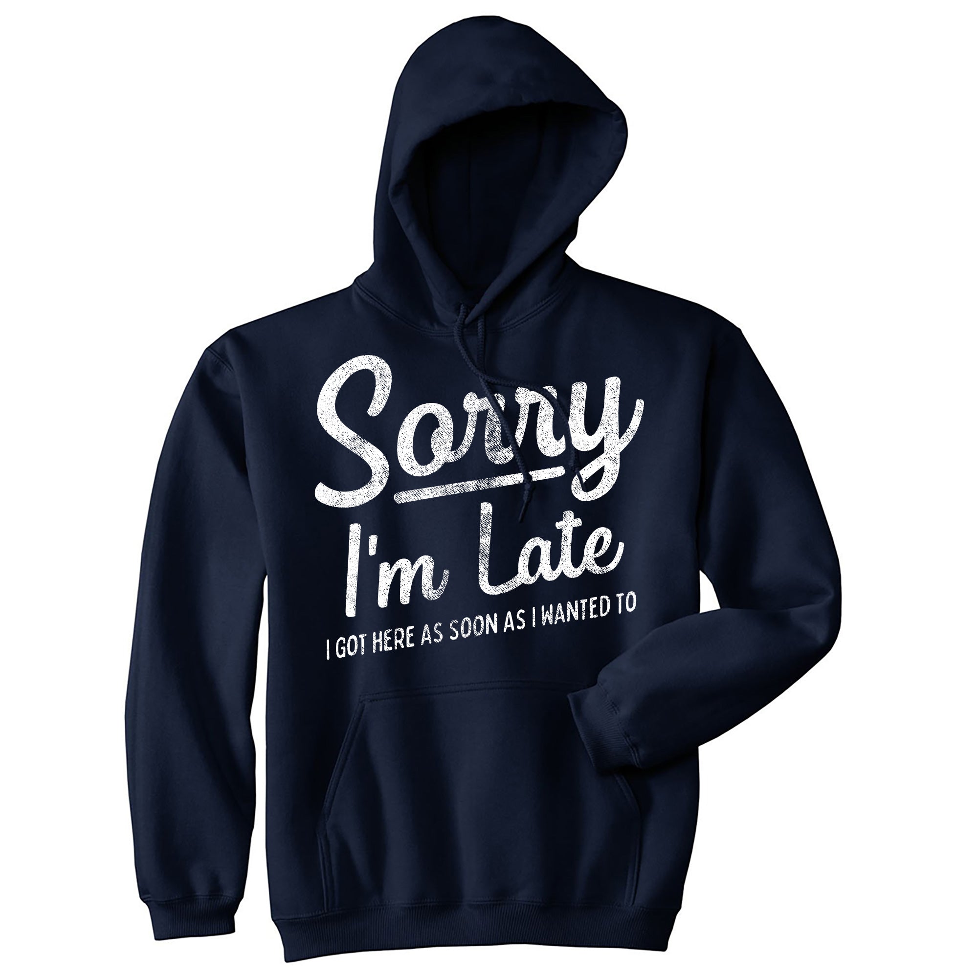 Funny Navy - As Soon As I Wanted To Sorry I'm Late I Got Here As Soon As I Wanted To Hoodie Nerdy Sarcastic Tee