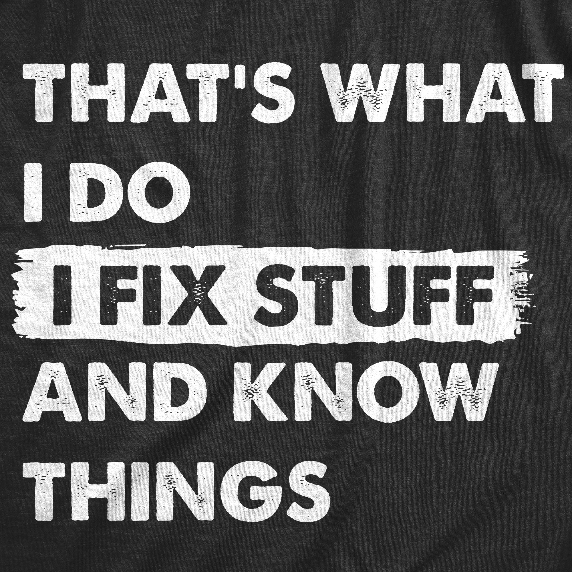 Funny Heather Black - WHATIDO Thats What I Do I Fix Stuff And Know Things Mens T Shirt Nerdy Sarcastic Tee