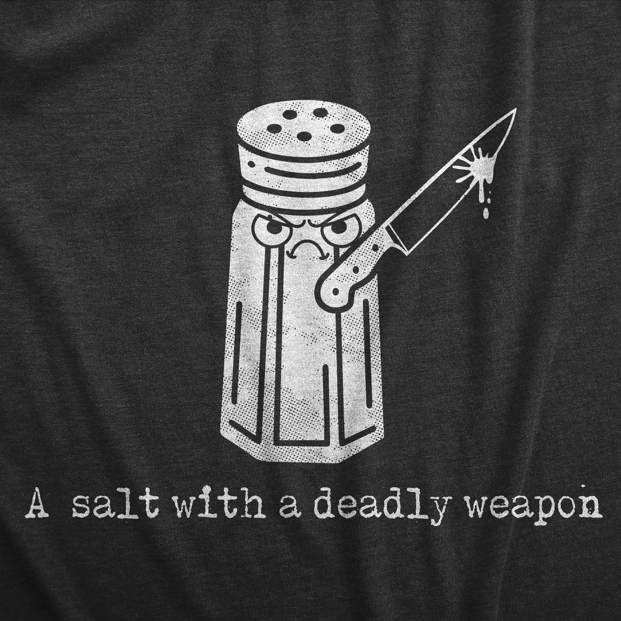 Funny Heather Black - A Salt A Salt With A Deadly Weapon Mens T Shirt Nerdy Food sarcastic Tee