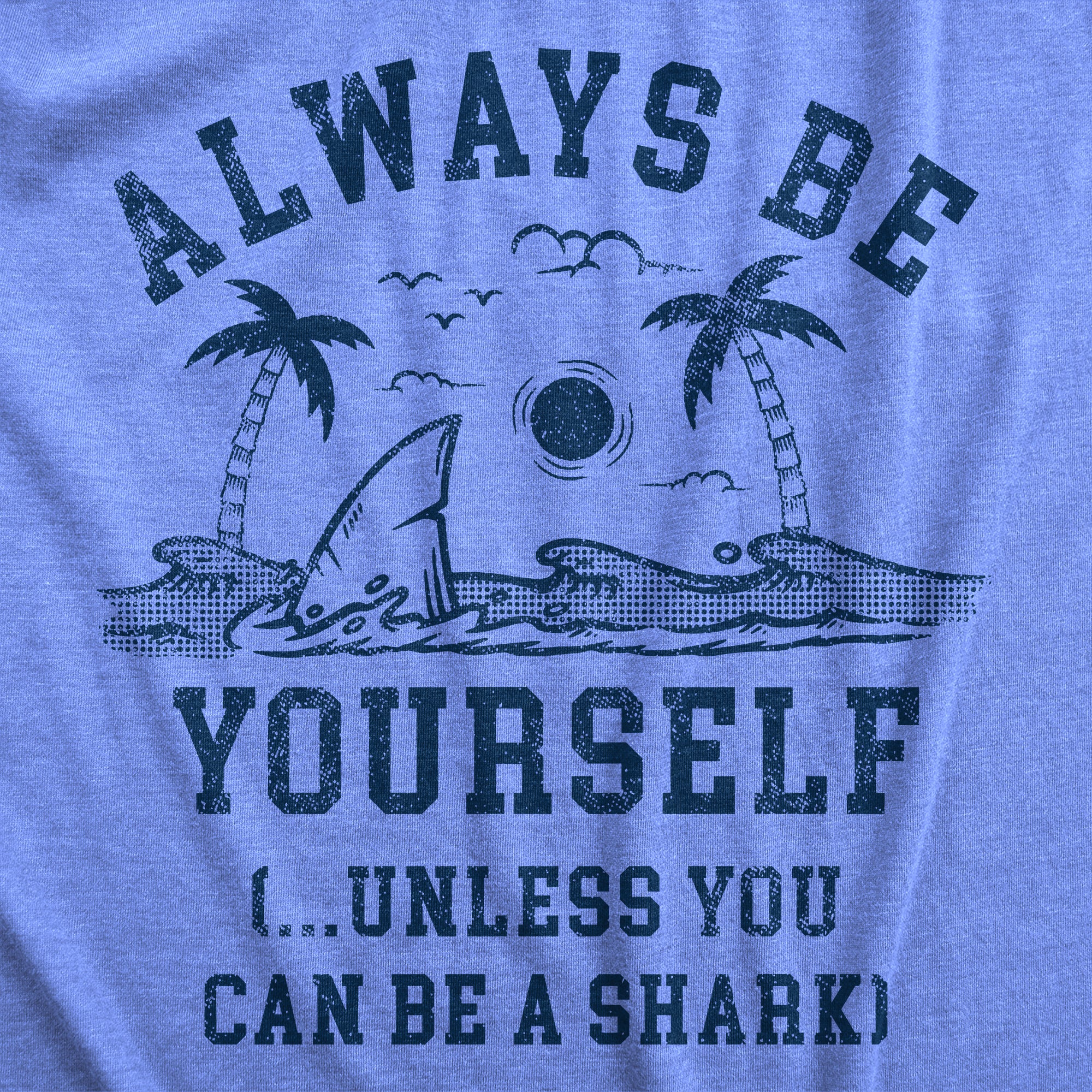 Funny Light Heather Blue - SHARK Always Be Yourself Unless You Can Be A Shark Mens T Shirt Nerdy Shark Week Animal Sarcastic Tee