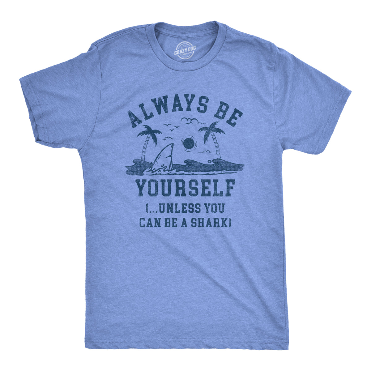 Funny Light Heather Blue - SHARK Always Be Yourself Unless You Can Be A Shark Mens T Shirt Nerdy Shark Week Animal Sarcastic Tee