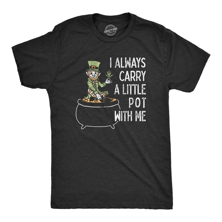 Funny Heather Black - 3 Color Print I Always Carry A Little Pot With Me Mens T Shirt Nerdy Saint Patrick's Day Sarcastic Tee