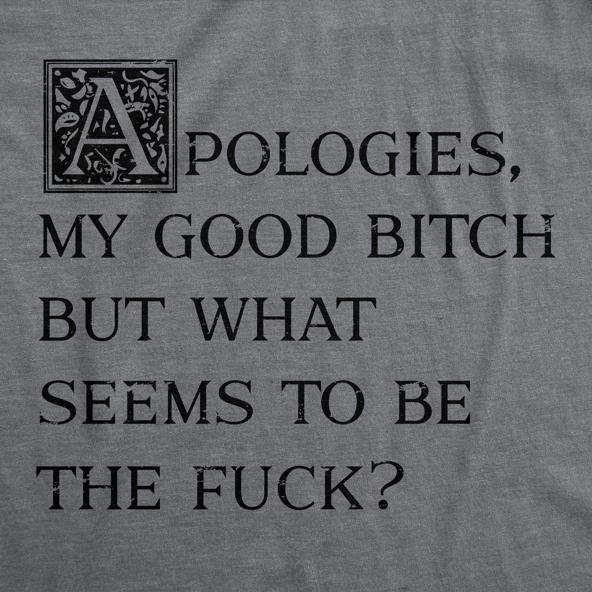 Apologies My Good Bitch But What Seems To Be The Fuck Women&#39;s T Shirt