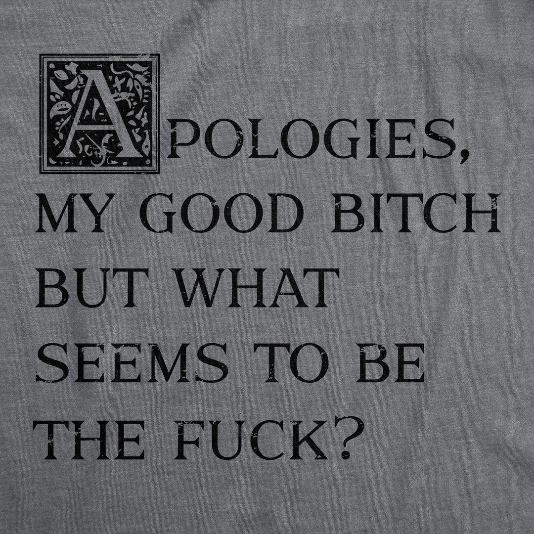 Apologies My Good Bitch But What Seems To Be The Fuck Women's T Shirt