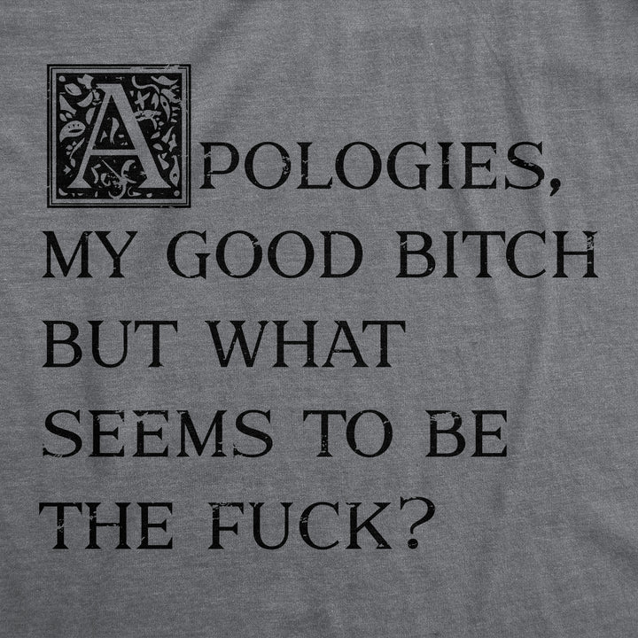 Apologies My Good Bitch But What Seems To Be The Fuck Women's T Shirt