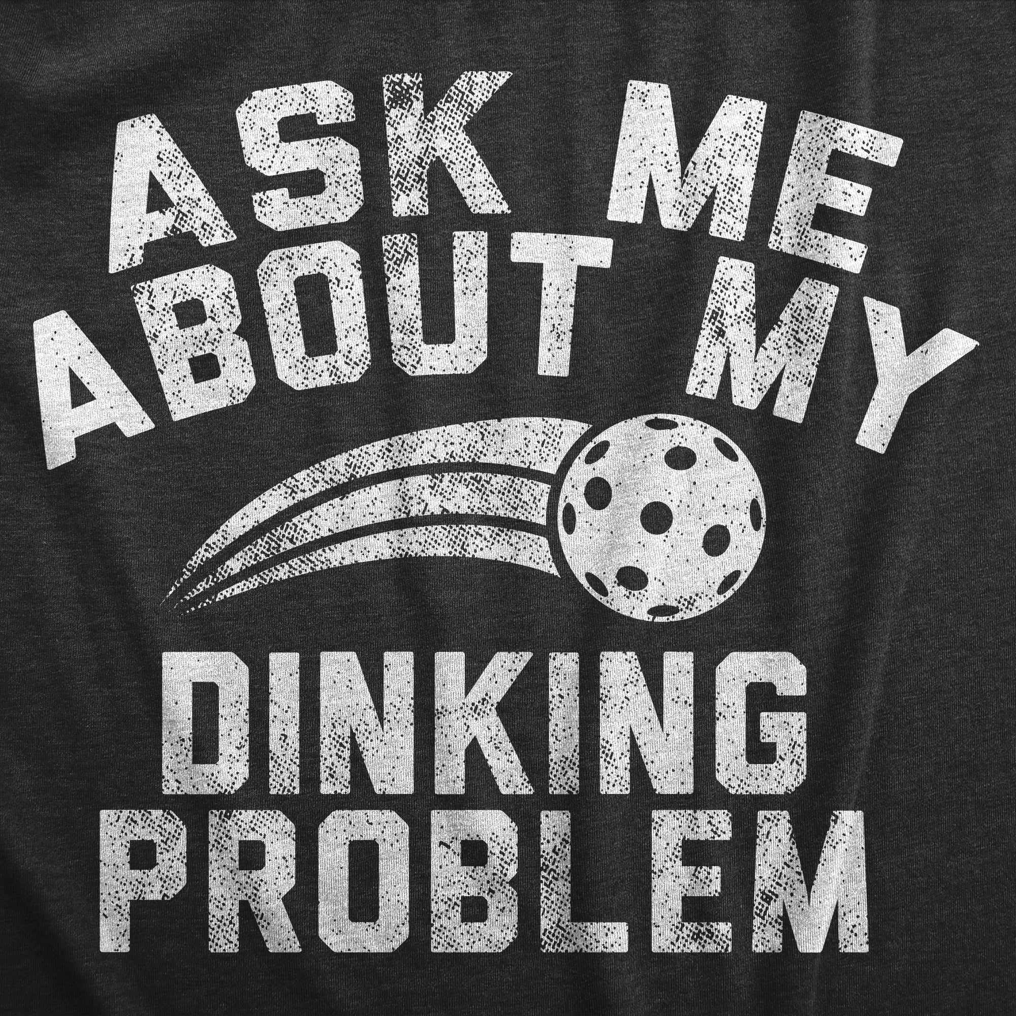 Funny Heather Black - DINKING Ask Me About My Dinking Problem Womens T Shirt Nerdy Sarcastic Tee