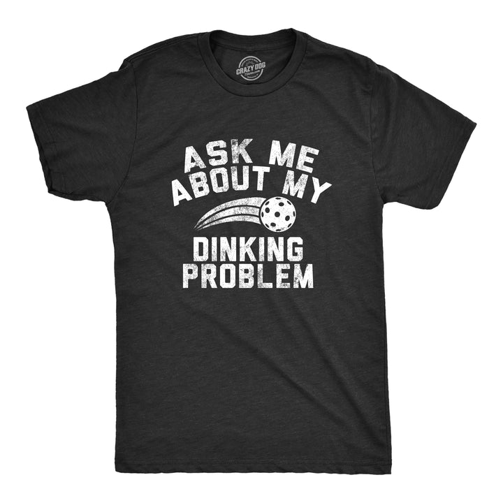 Funny Heather Black - Dinking Problem Ask Me About My Dinking Problem Mens T Shirt Nerdy Pickleball fitness Sarcastic Tee