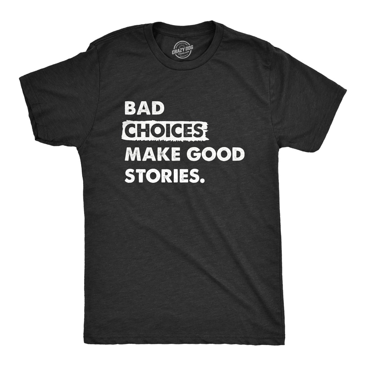 Funny Heather Black - BADCHOICES Bad Choices Make Good Stories Mens T Shirt Nerdy Sarcastic Tee