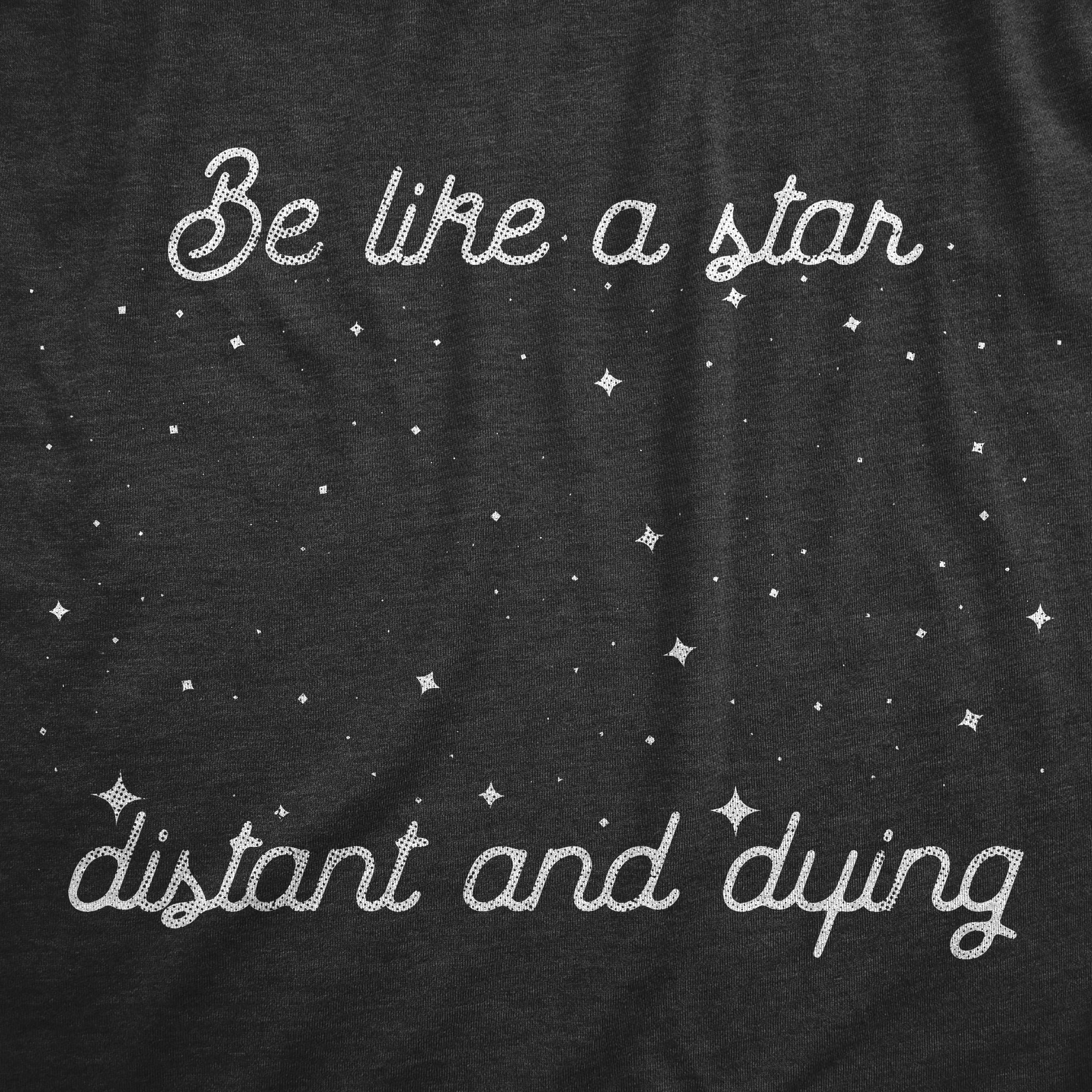 Funny Heather Black - STAR Be Like A Star Distant And Dying Mens T Shirt Nerdy Space sarcastic Tee