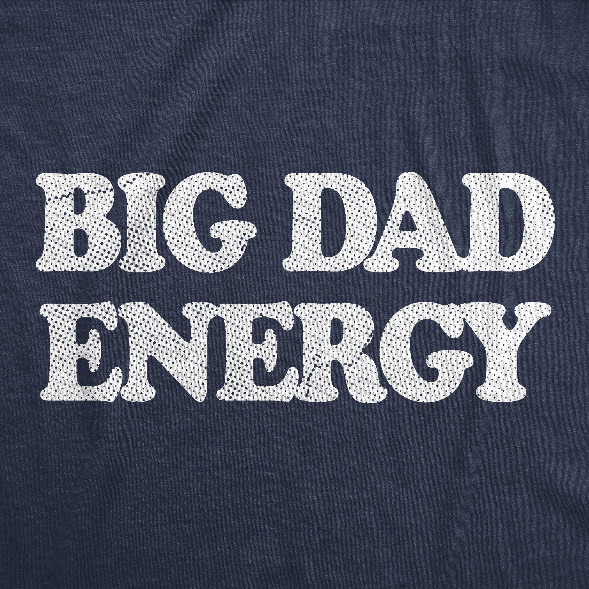 Funny Heather Navy - Big Dad Energy Big Dad Energy Mens T Shirt Nerdy Father's Day Tee