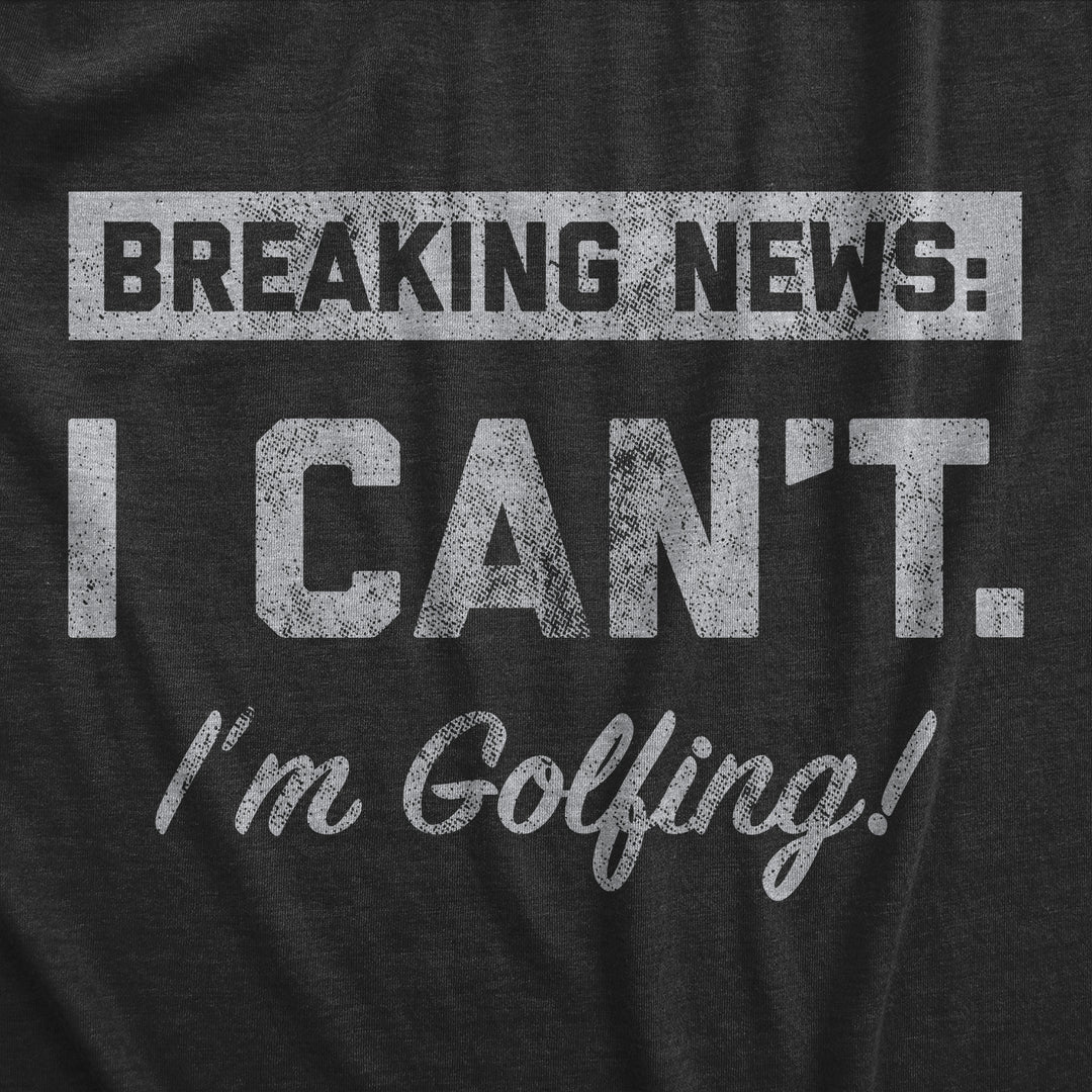 Breaking News I Cant Im Golfing Men's T Shirt