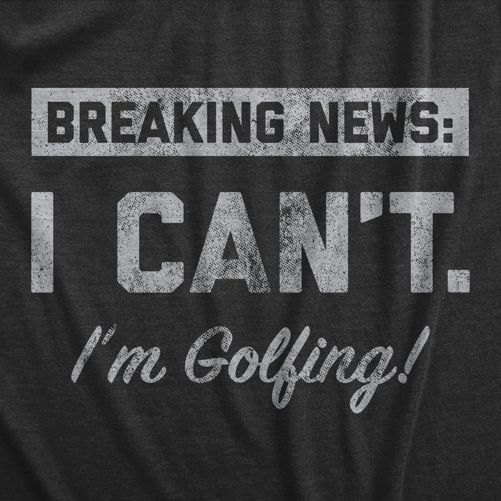 Breaking News I Cant Im Golfing Men's T Shirt