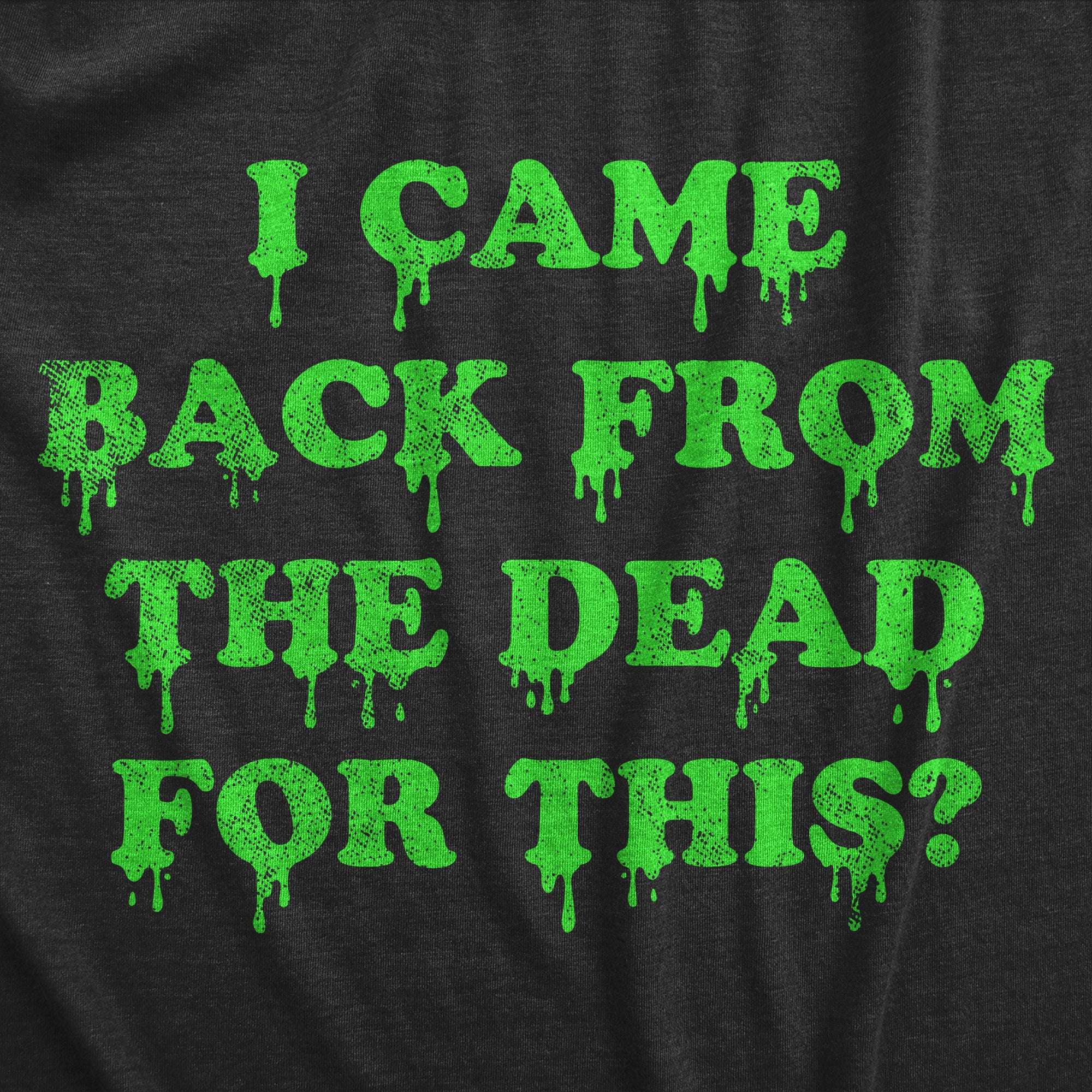 Funny Heather Black - DEAD I Came Back From The Dead For This Mens T Shirt Nerdy Halloween zombie Tee