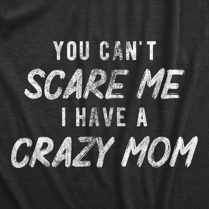 You Cant Scare Me I Have A Crazy Mom Youth T Shirt