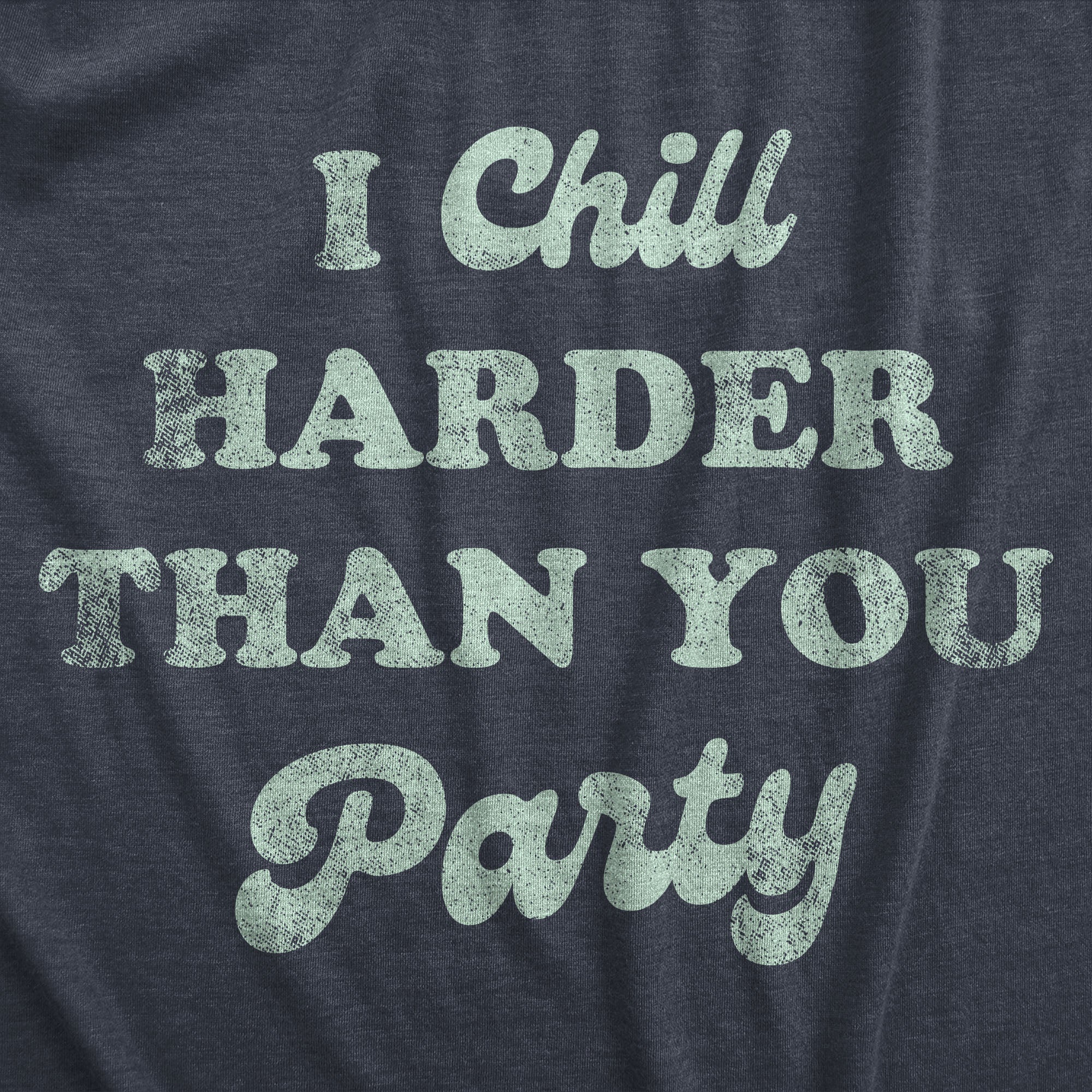 Funny Heather Navy - CHILL I Chill Harder Than You Party Mens T Shirt Nerdy Sarcastic Tee