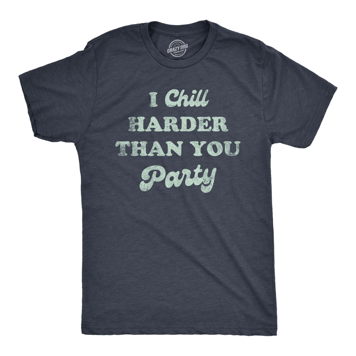 Funny Heather Navy - CHILL I Chill Harder Than You Party Mens T Shirt Nerdy sarcastic Tee