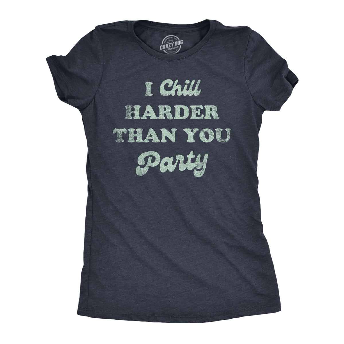 Funny Heather Navy - CHILL I Chill Harder Than You Party Womens T Shirt Nerdy sarcastic Tee