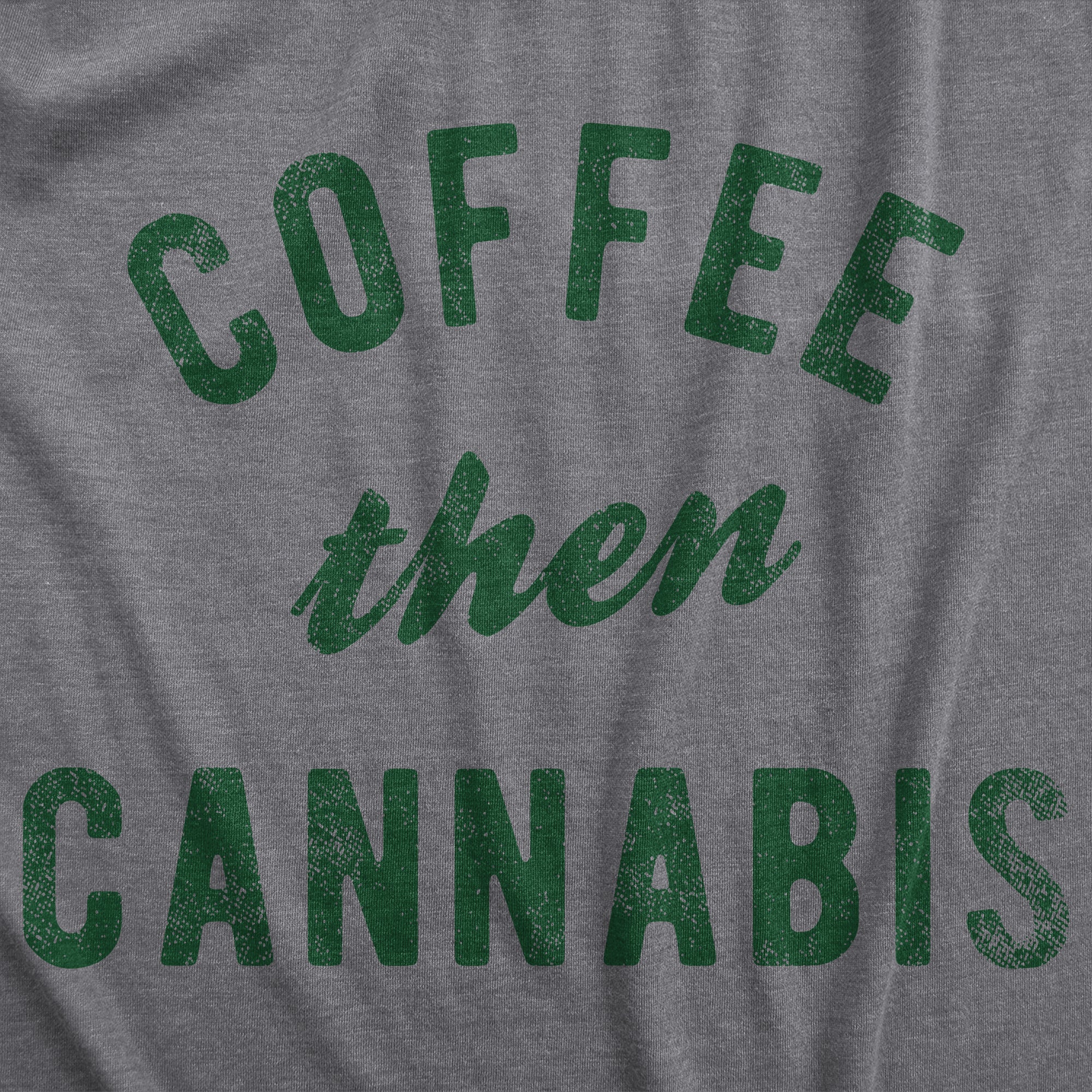 Funny Dark Heather Grey - COFFEE Coffee Then Cannabis Womens T Shirt Nerdy 420 coffee Tee
