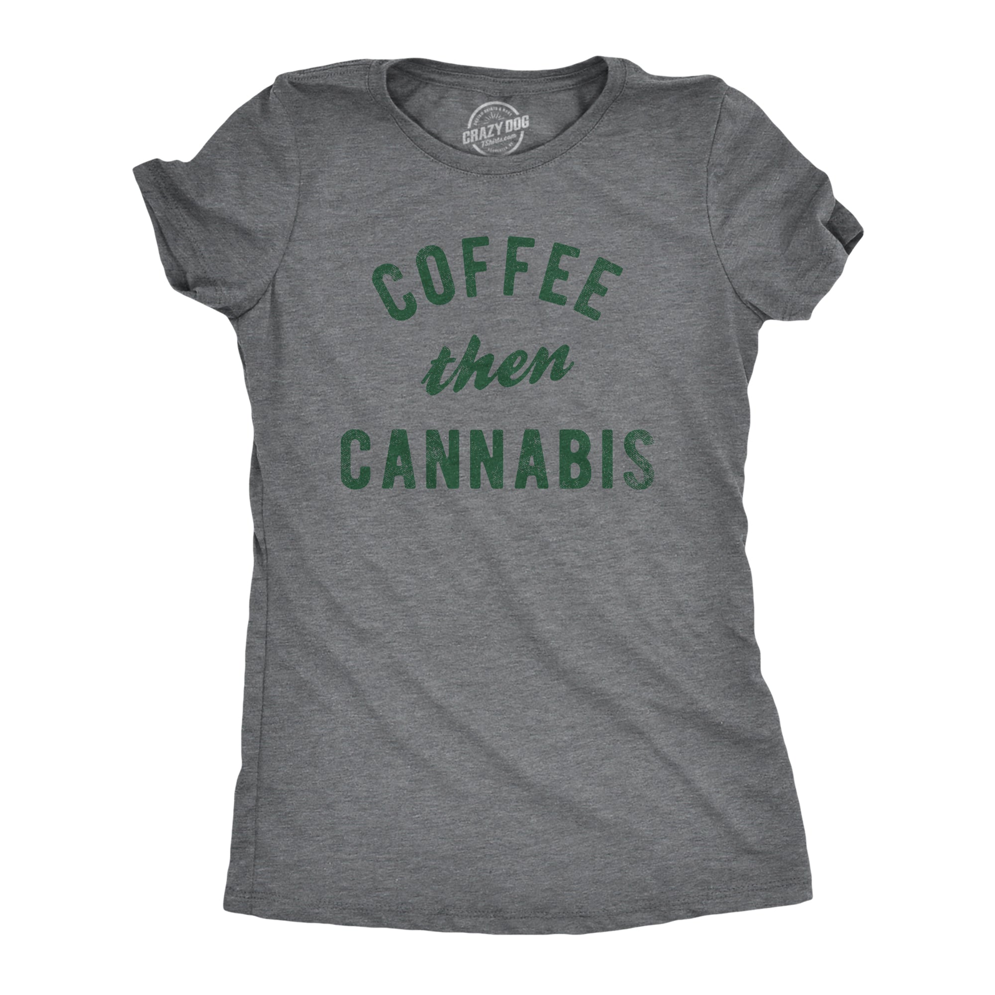 Funny Dark Heather Grey - COFFEE Coffee Then Cannabis Womens T Shirt Nerdy 420 coffee Tee