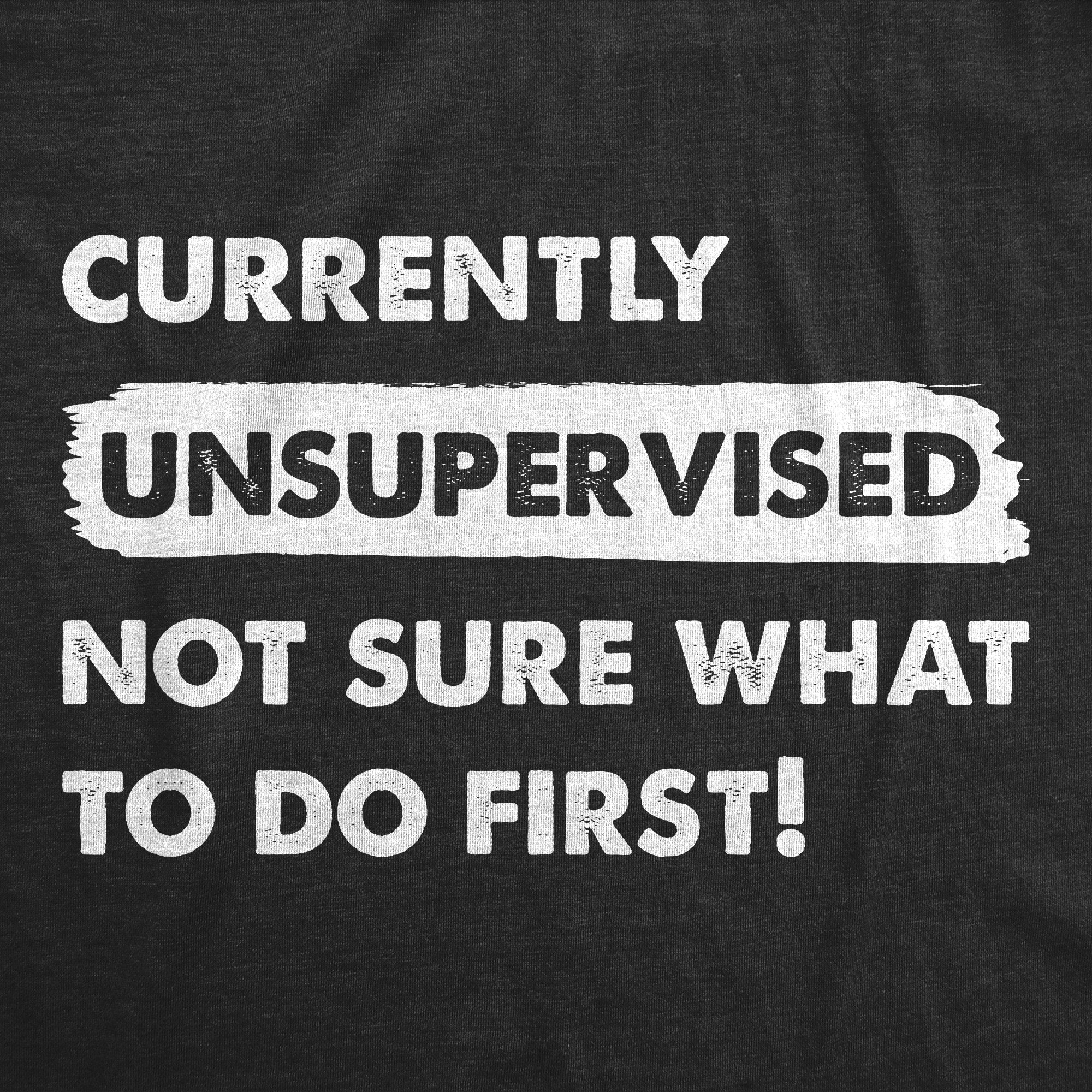 Funny Heather Black - UNSUPERVISED Currently Unsupervised Not Sure What To Do First Womens T Shirt Nerdy Sarcastic Tee
