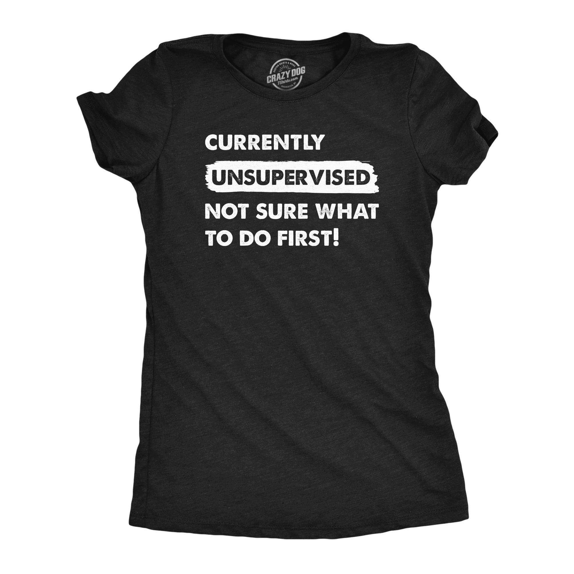 Funny Heather Black - UNSUPERVISED Currently Unsupervised Not Sure What To Do First Womens T Shirt Nerdy Sarcastic Tee