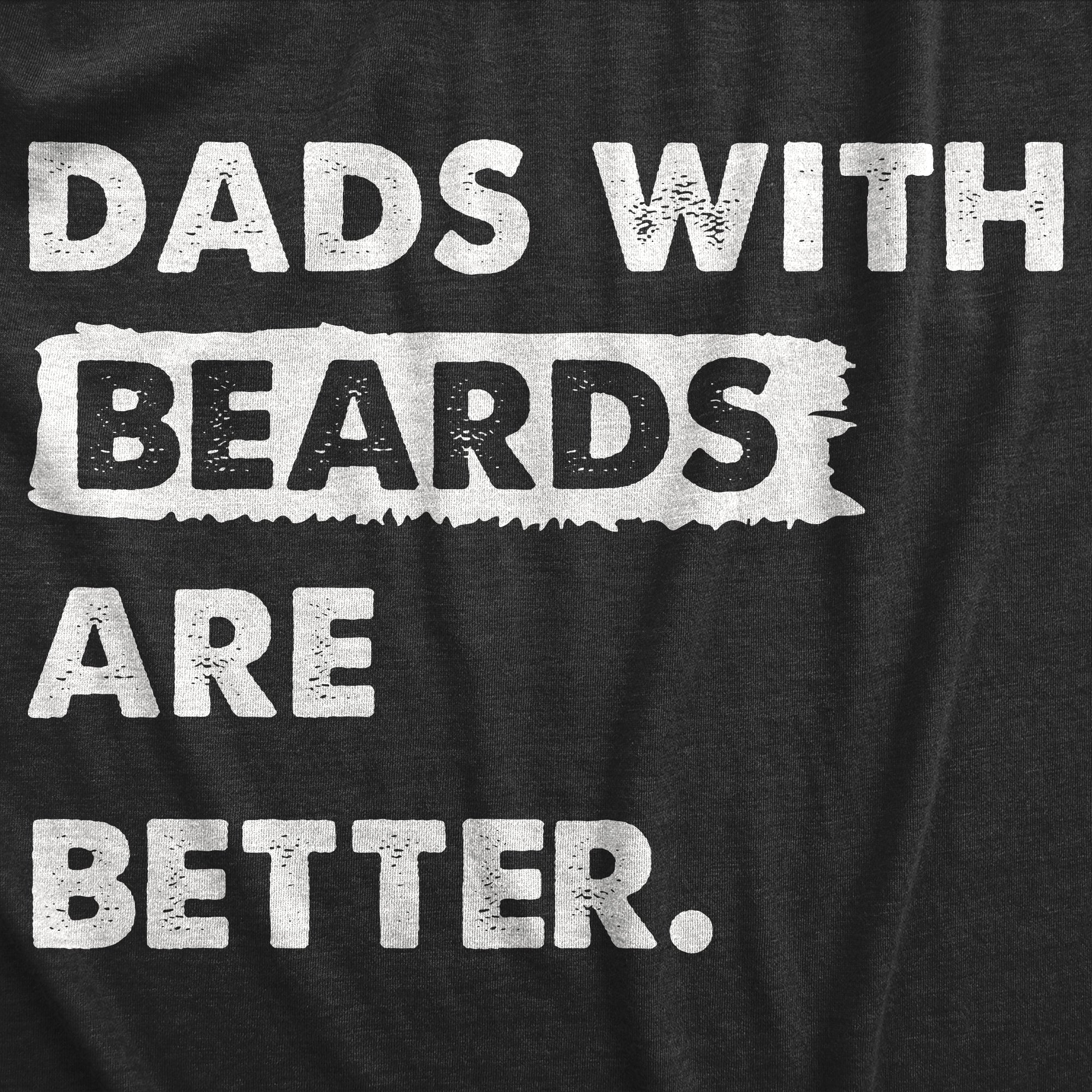 Funny Heather Black - BEARDS Dads With Beards Are Better Mens T Shirt Nerdy Father's Day Sarcastic Tee