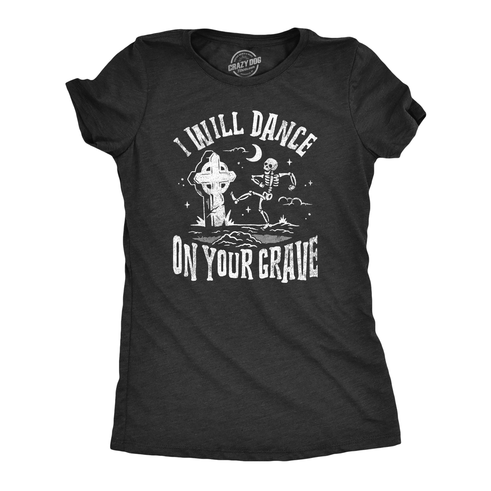 Funny Heather Black - DANCE I Will Dance On Your Grave Womens T Shirt Nerdy Sarcastic Tee