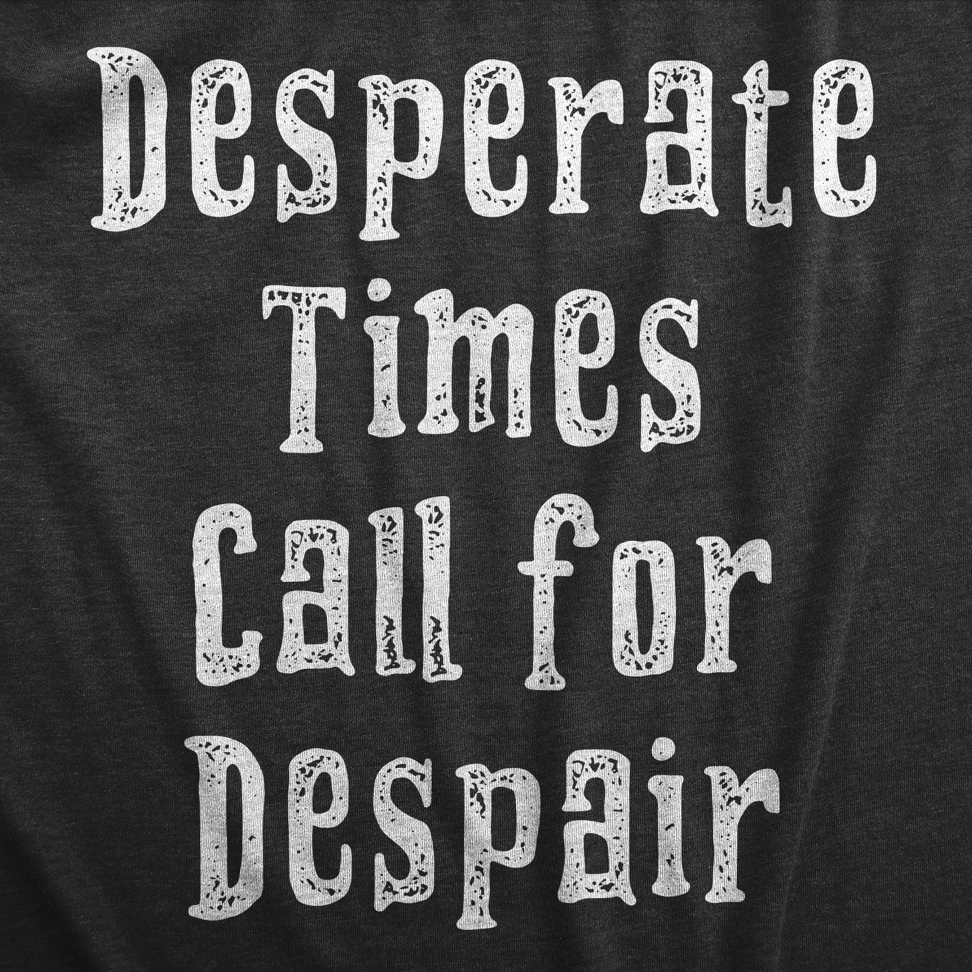 Funny Heather Black - DESPAIR Desperate Times Call For Despair Mens T Shirt Nerdy Sarcastic Tee