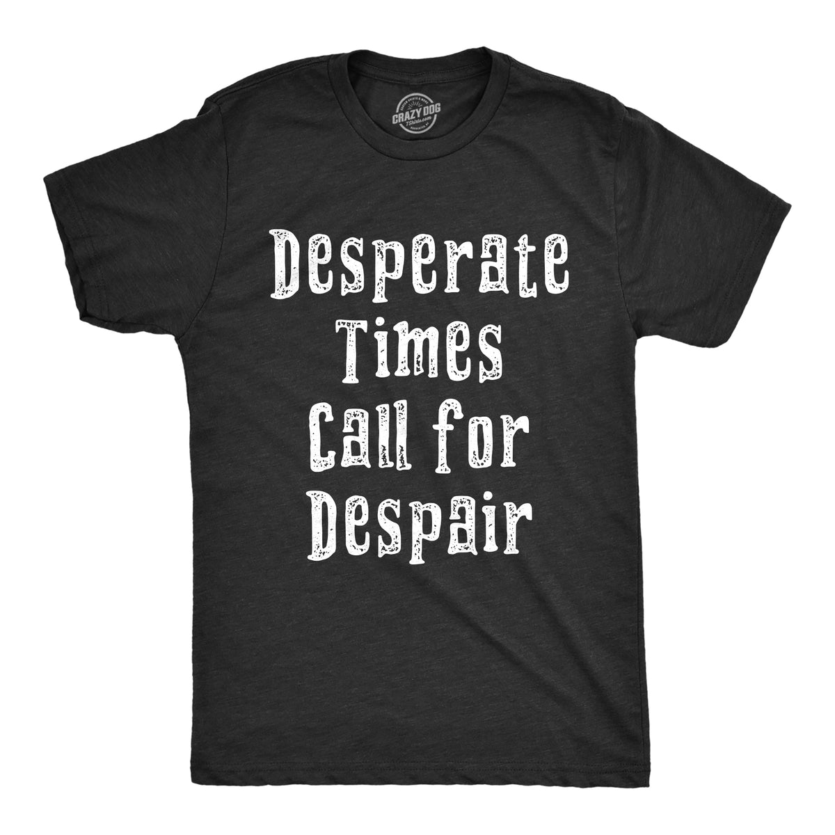 Funny Heather Black - DESPAIR Desperate Times Call For Despair Mens T Shirt Nerdy sarcastic Tee