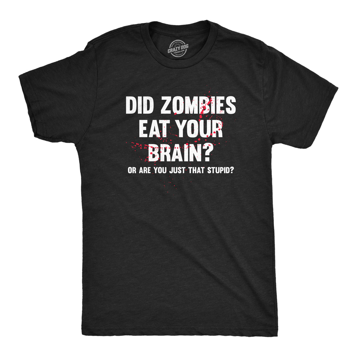 Funny Heather Black - BRAIN Did Zombies Eat Your Brain Or Are You Just That Stupid Mens T Shirt Nerdy zombie sarcastic Tee