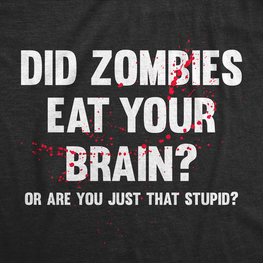 Did Zombies Eat Your Brain Or Are You Just That Stupid Women's T Shirt