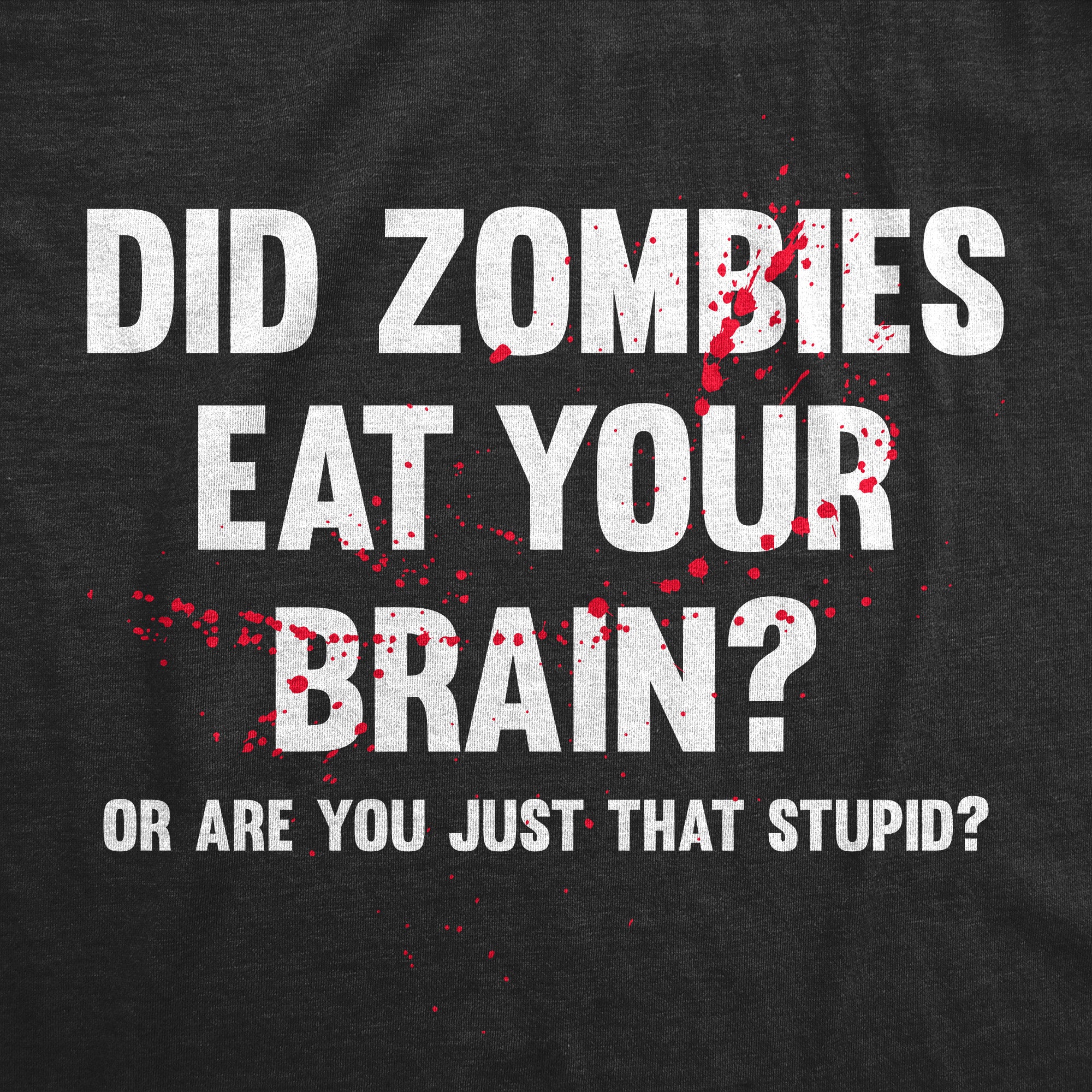 Funny Heather Black - BRAIN Did Zombies Eat Your Brain Or Are You Just That Stupid Womens T Shirt Nerdy zombie sarcastic Tee