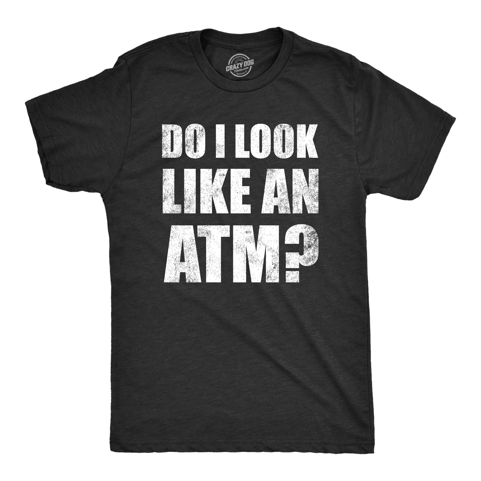 Funny Heather Black - ATM Do I Look Like An ATM Mens T Shirt Nerdy Sarcastic Tee