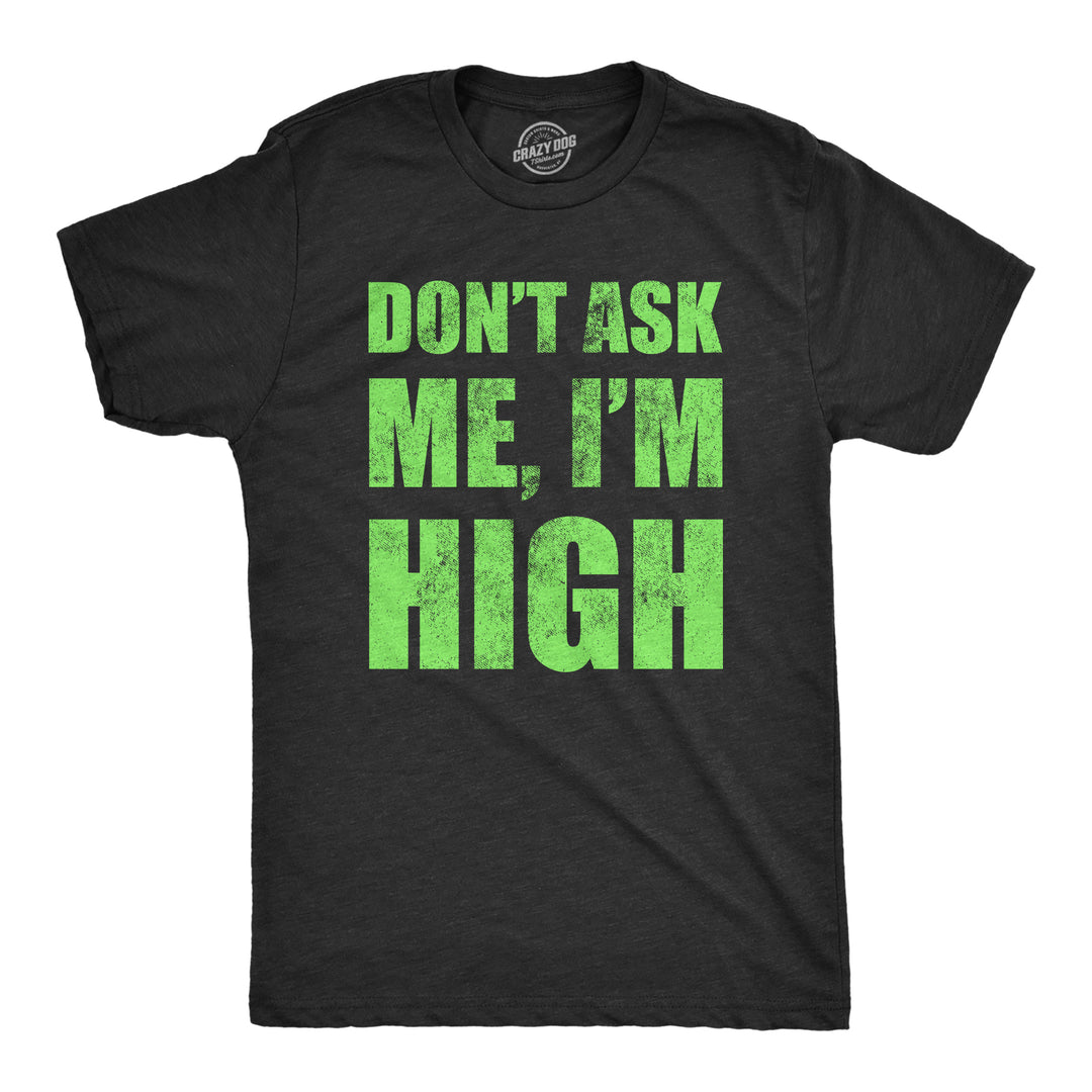 Funny Heather Black - HIGH Dont Ask Me Im High Mens T Shirt Nerdy 420 Tee