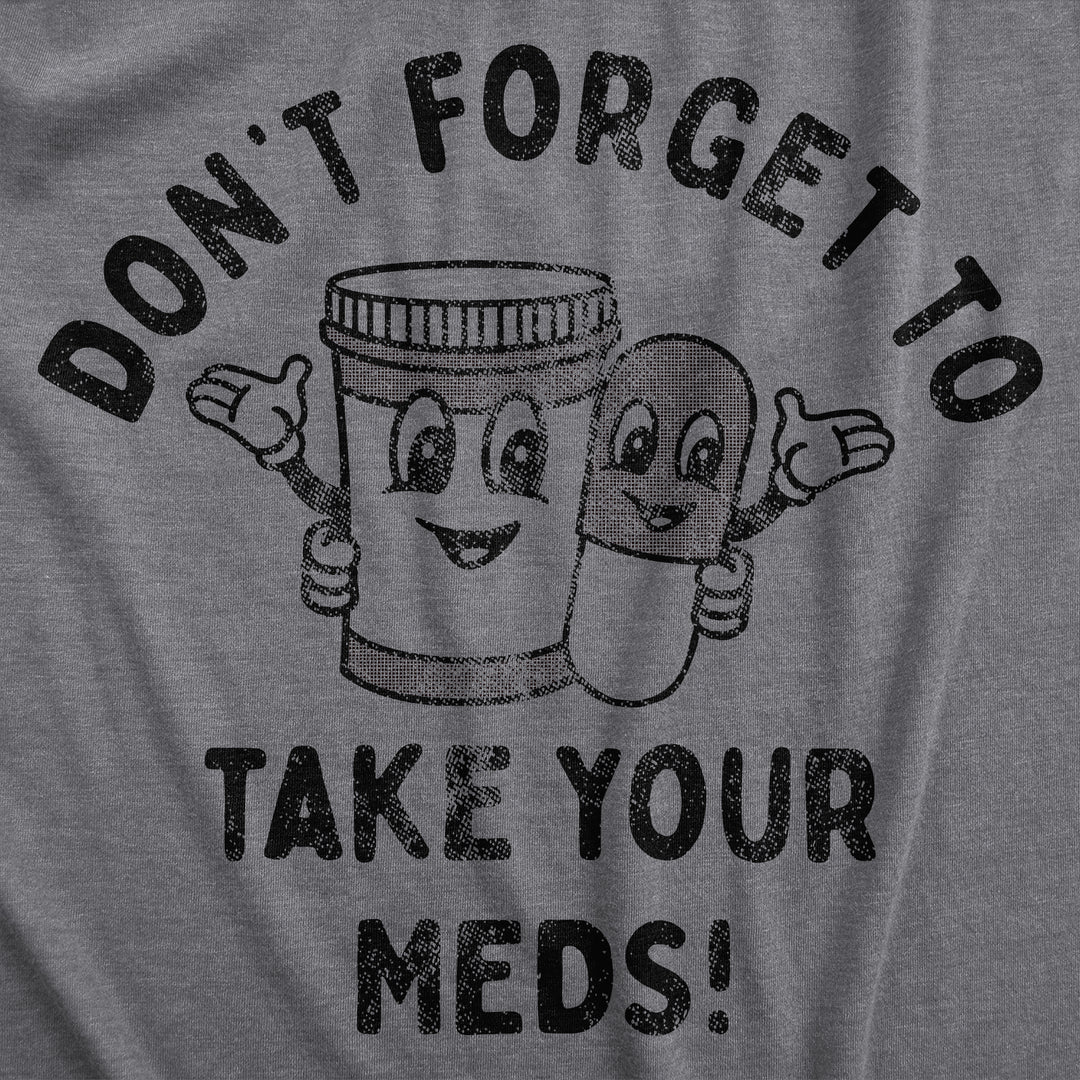 Dont Forget To Take Your Meds Women's T Shirt